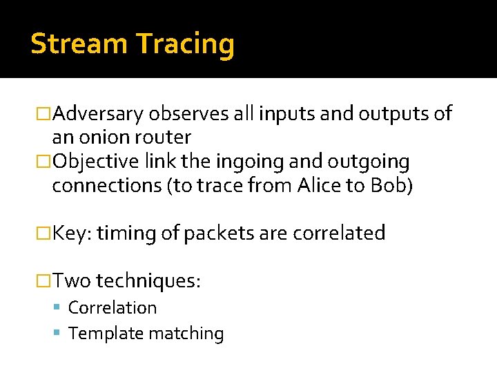 Stream Tracing �Adversary observes all inputs and outputs of an onion router �Objective link