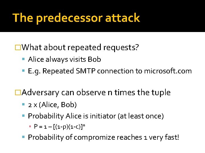 The predecessor attack �What about repeated requests? Alice always visits Bob E. g. Repeated