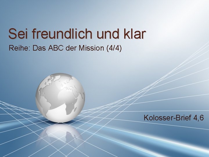 Sei freundlich und klar Reihe: Das ABC der Mission (4/4) Kolosser-Brief 4, 6 