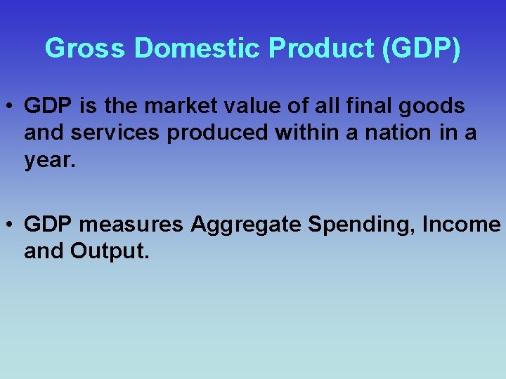 Gross Domestic Product (GDP) • GDP is the market value of all final goods