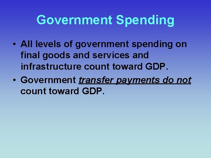 Government Spending • All levels of government spending on final goods and services and
