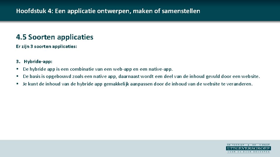 Hoofdstuk 4: Een applicatie ontwerpen, maken of samenstellen 4. 5 Soorten applicaties Er zijn