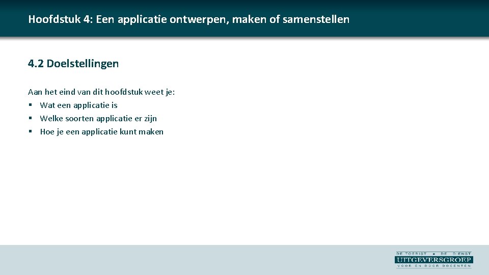 Hoofdstuk 4: Een applicatie ontwerpen, maken of samenstellen 4. 2 Doelstellingen Aan het eind