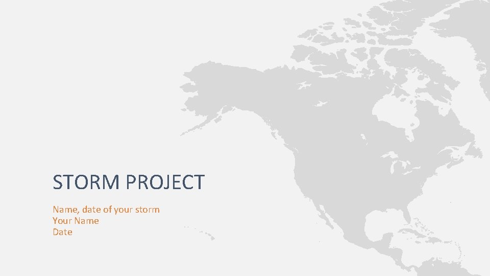 STORM PROJECT Name, date of your storm Your Name Date 