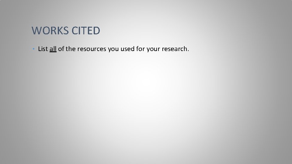 WORKS CITED • List all of the resources you used for your research. 
