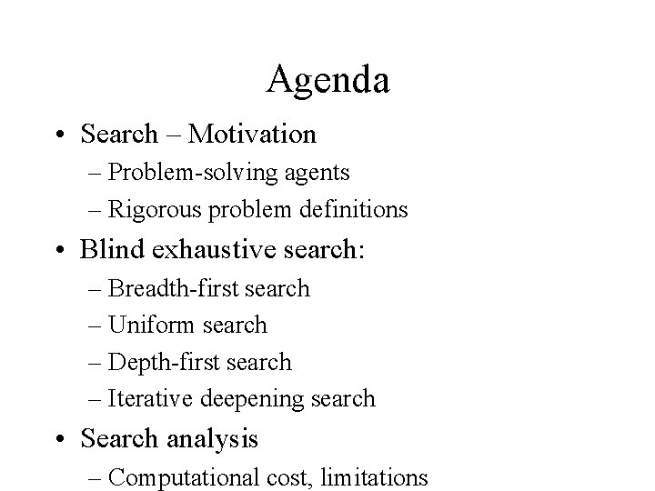 Agenda • Search – Motivation – Problem-solving agents – Rigorous problem definitions • Blind