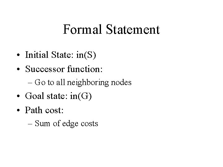 Formal Statement • Initial State: in(S) • Successor function: – Go to all neighboring