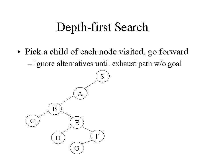 Depth-first Search • Pick a child of each node visited, go forward – Ignore