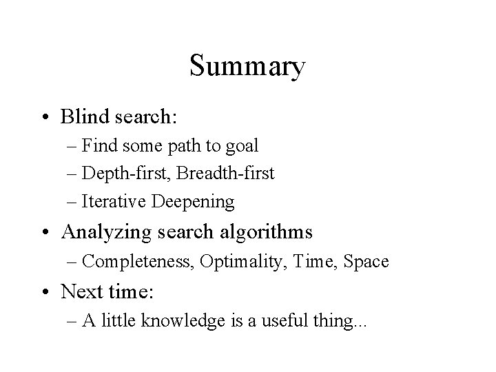Summary • Blind search: – Find some path to goal – Depth-first, Breadth-first –