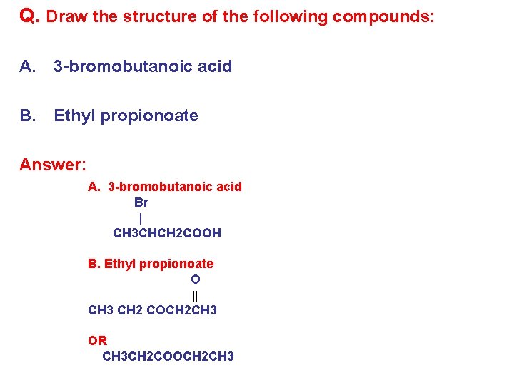 Q. Draw the structure of the following compounds: A. 3 -bromobutanoic acid B. Ethyl