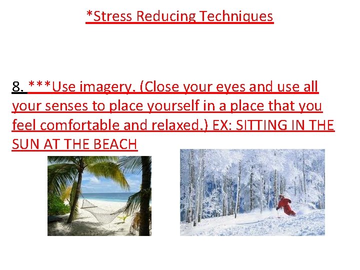 *Stress Reducing Techniques 8. ***Use imagery. (Close your eyes and use all your senses