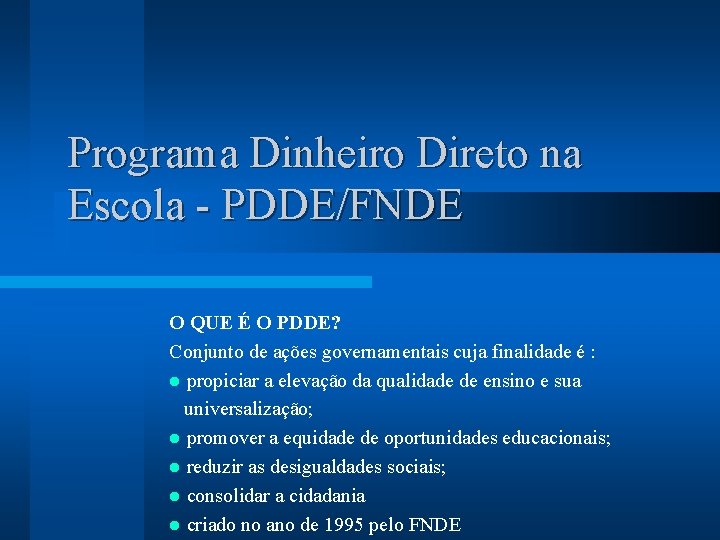 Programa Dinheiro Direto na Escola - PDDE/FNDE O QUE É O PDDE? Conjunto de