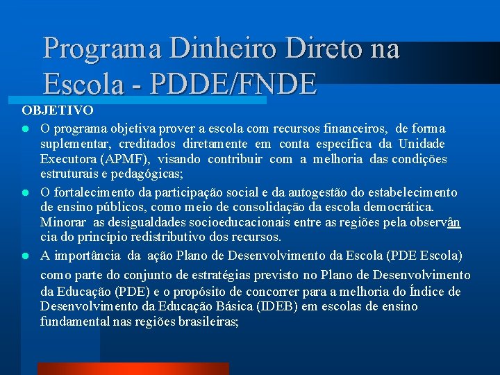 Programa Dinheiro Direto na Escola - PDDE/FNDE OBJETIVO l O programa objetiva prover a