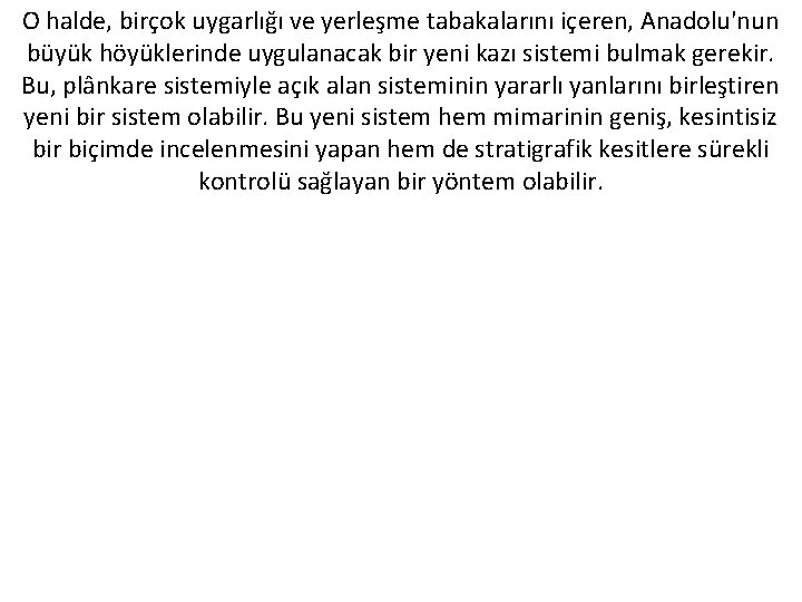 O halde, birçok uygarlığı ve yerleşme tabakalarını içeren, Anadolu'nun büyük höyüklerinde uygulanacak bir yeni