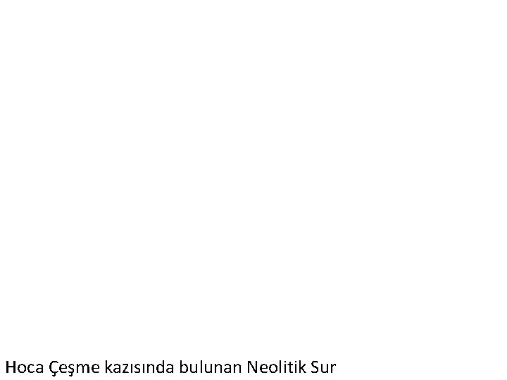 Hoca Çeşme kazısında bulunan Neolitik Sur 