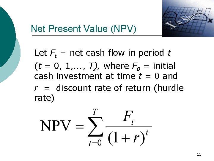 Net Present Value (NPV) Let Ft = net cash flow in period t (t