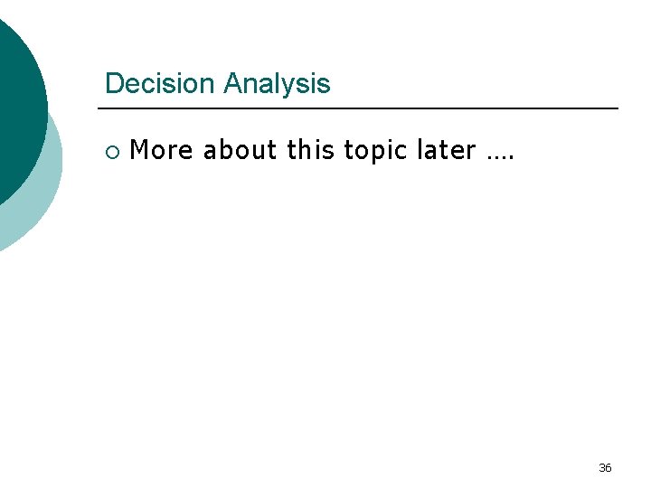 Decision Analysis ¡ More about this topic later …. 36 