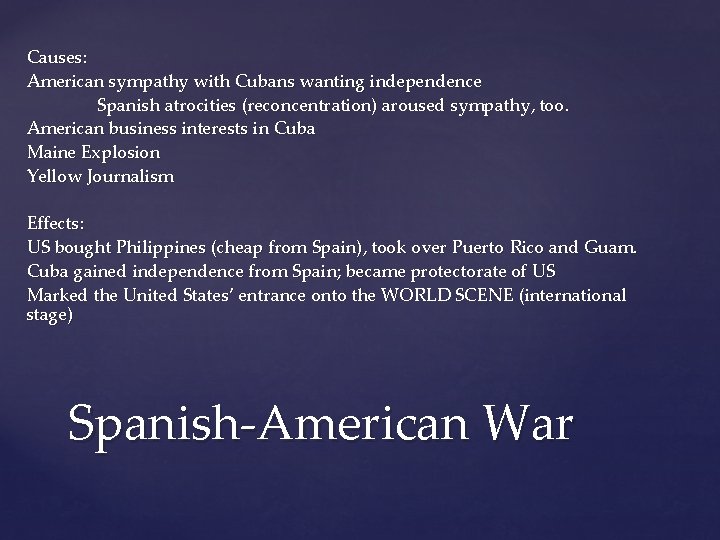 Causes: American sympathy with Cubans wanting independence Spanish atrocities (reconcentration) aroused sympathy, too. American