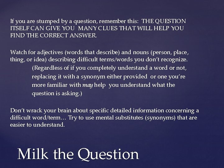 If you are stumped by a question, remember this: THE QUESTION ITSELF CAN GIVE