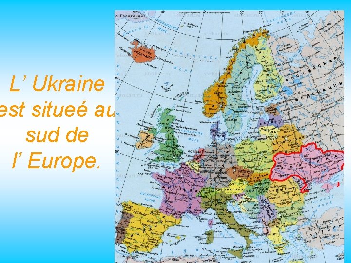 L’ Ukraine est situeé au sud de l’ Europe. 