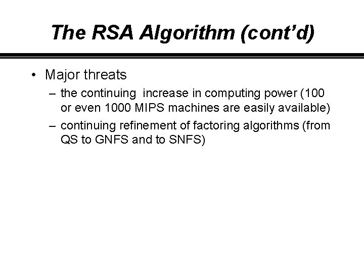The RSA Algorithm (cont’d) • Major threats – the continuing increase in computing power