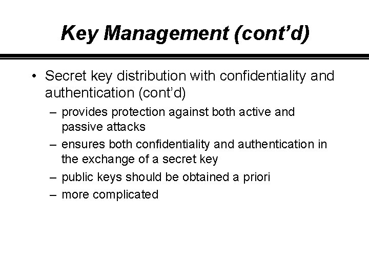 Key Management (cont’d) • Secret key distribution with confidentiality and authentication (cont’d) – provides