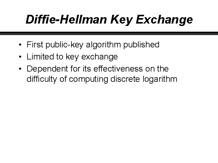 Diffie-Hellman Key Exchange • First public-key algorithm published • Limited to key exchange •