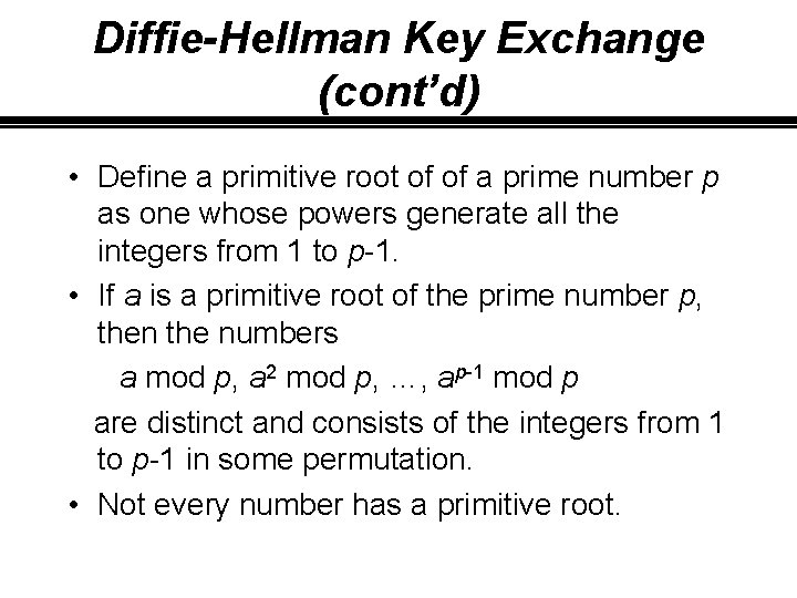 Diffie-Hellman Key Exchange (cont’d) • Define a primitive root of of a prime number