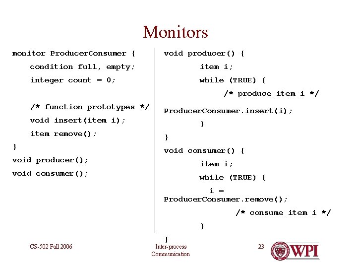 Monitors monitor Producer. Consumer { void producer() { condition full, empty; item i; integer