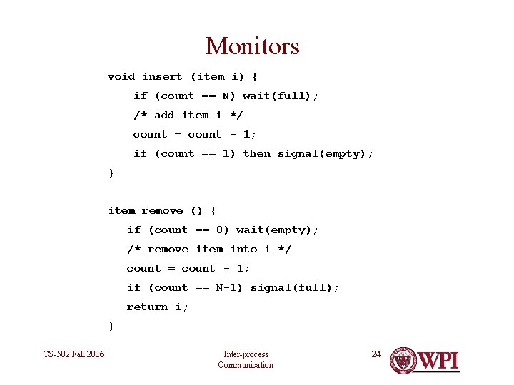 Monitors void insert (item i) { if (count == N) wait(full); /* add item