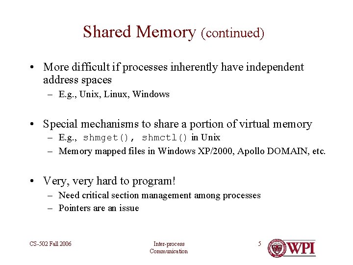 Shared Memory (continued) • More difficult if processes inherently have independent address spaces –