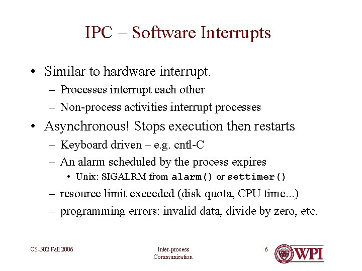 IPC – Software Interrupts • Similar to hardware interrupt. – Processes interrupt each other