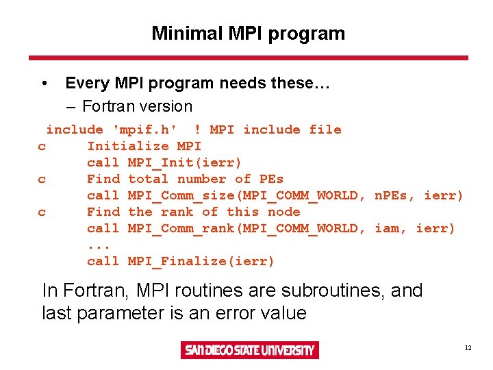 Minimal MPI program • Every MPI program needs these… – Fortran version include 'mpif.