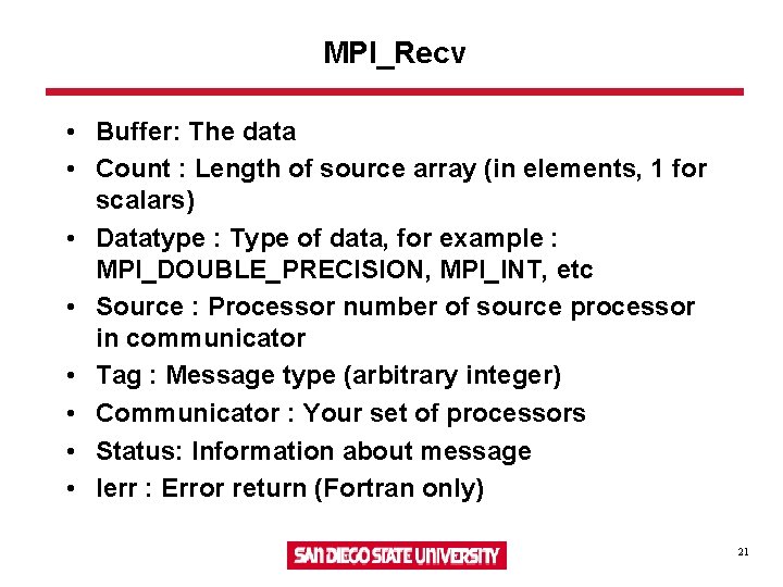 MPI_Recv • Buffer: The data • Count : Length of source array (in elements,