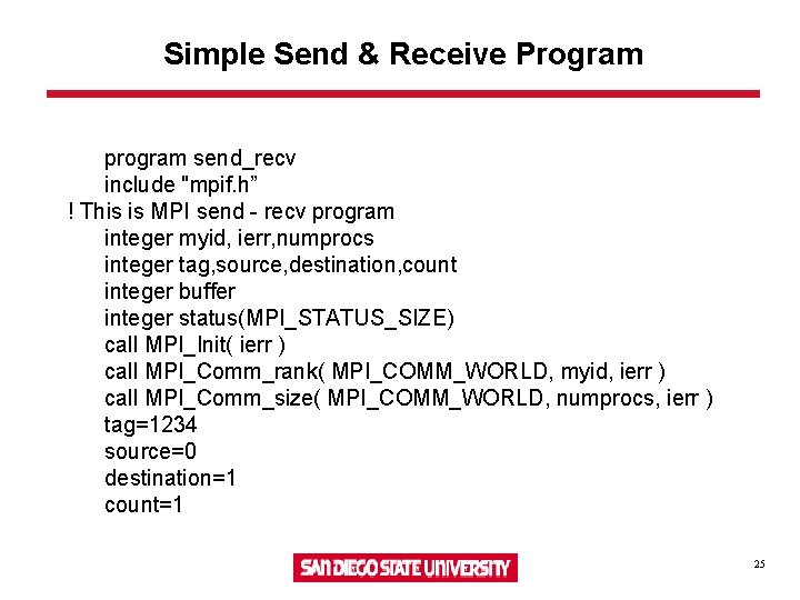 Simple Send & Receive Program program send_recv include "mpif. h” ! This is MPI