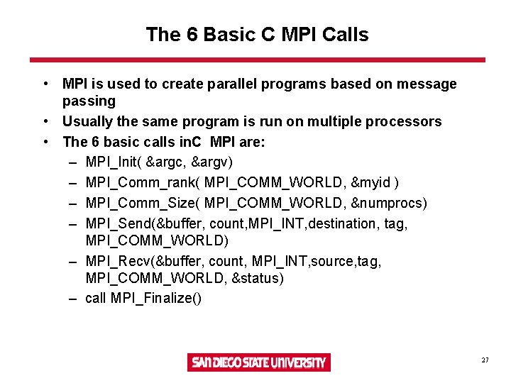 The 6 Basic C MPI Calls • MPI is used to create parallel programs