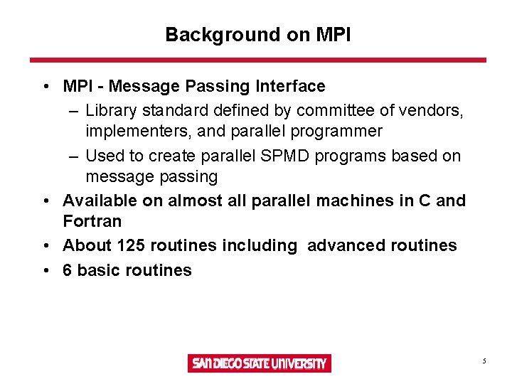 Background on MPI • MPI - Message Passing Interface – Library standard defined by