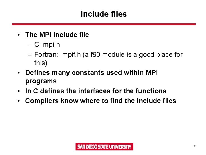 Include files • The MPI include file – C: mpi. h – Fortran: mpif.