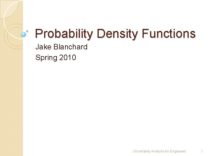 Probability Density Functions Jake Blanchard Spring 2010 Uncertainty Analysis for Engineers 1 
