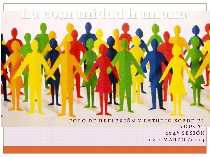 La comunidad humana FORO DE REFLEXIÓN Y ESTUDIO SOBRE EL YOUCAT 104ª SESIÓN 04