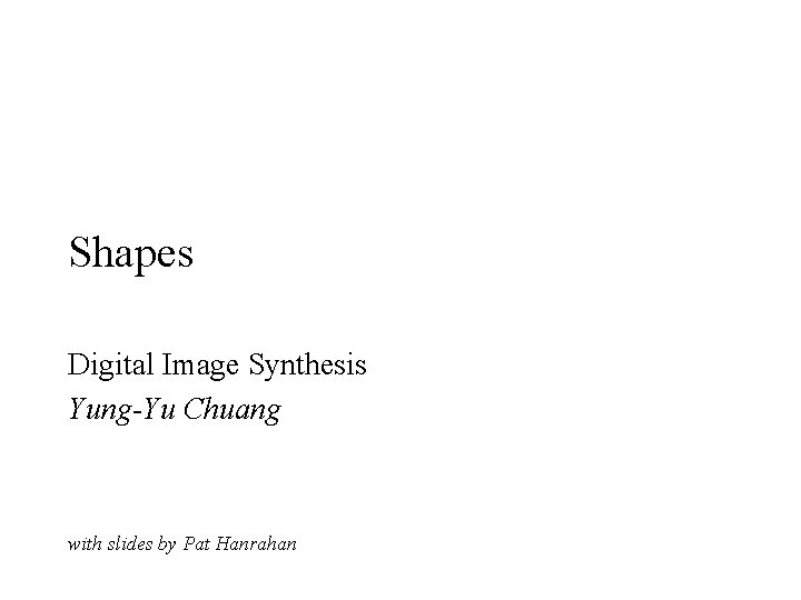 Shapes Digital Image Synthesis Yung-Yu Chuang with slides by Pat Hanrahan 