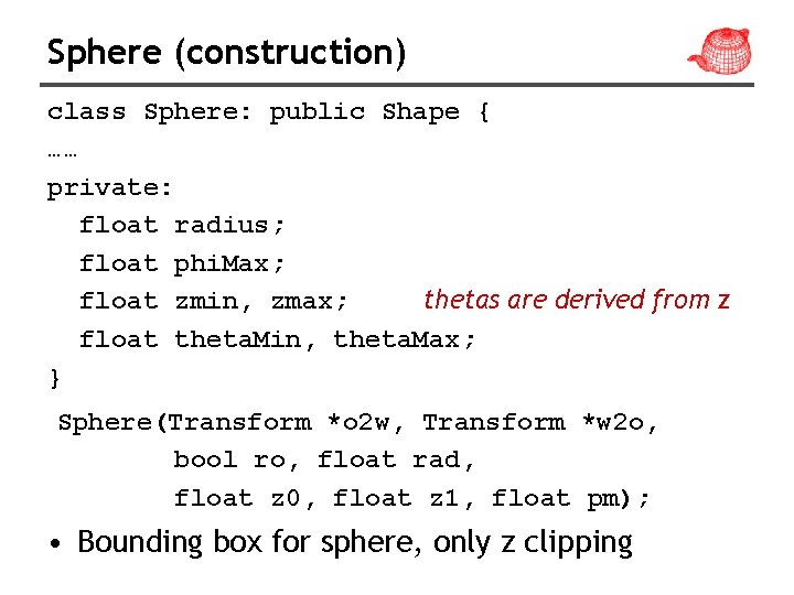 Sphere (construction) class Sphere: public Shape { …… private: float radius; float phi. Max;