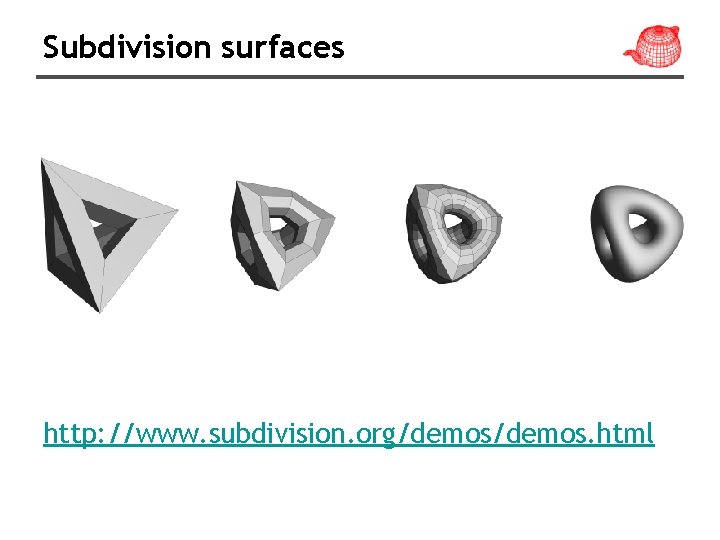 Subdivision surfaces http: //www. subdivision. org/demos. html 