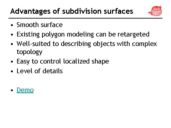Advantages of subdivision surfaces • Smooth surface • Existing polygon modeling can be retargeted