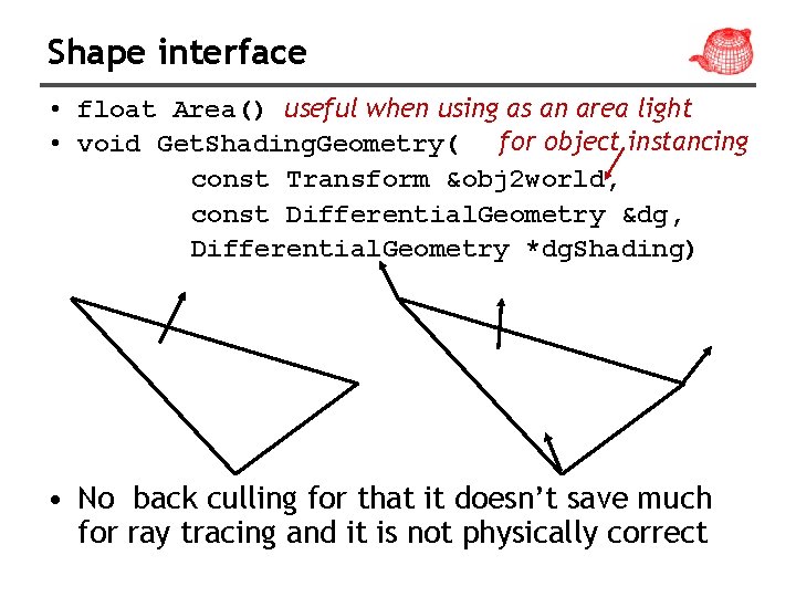 Shape interface • float Area() useful when using as an area light • void