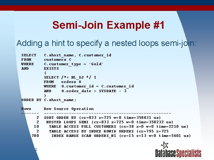 Semi-Join Example #1 Adding a hint to specify a nested loops semi-join: SELECT FROM