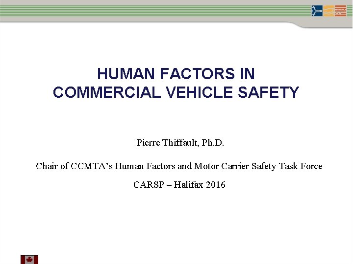 HUMAN FACTORS IN COMMERCIAL VEHICLE SAFETY Pierre Thiffault, Ph. D. Chair of CCMTA’s Human