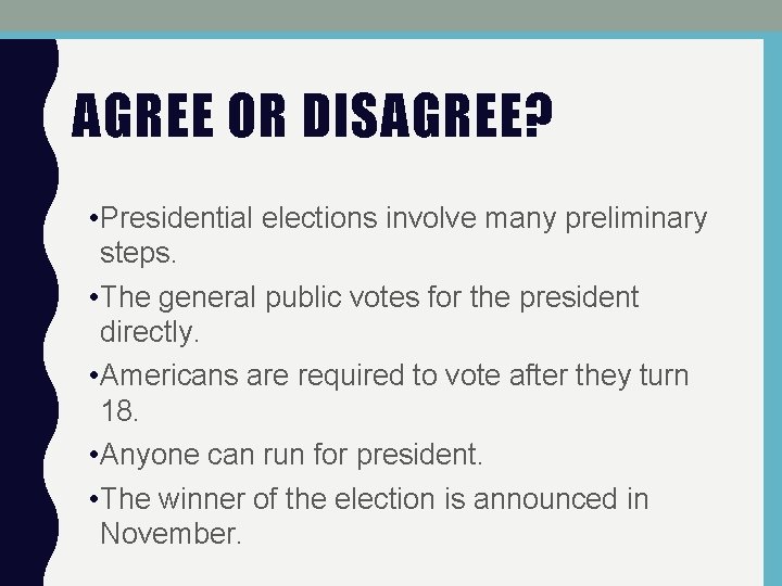 AGREE OR DISAGREE? • Presidential elections involve many preliminary steps. • The general public