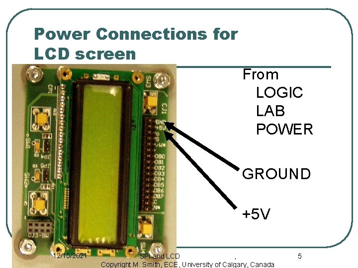 Power Connections for LCD screen From LOGIC LAB POWER GROUND +5 V 12/15/2021 SPI