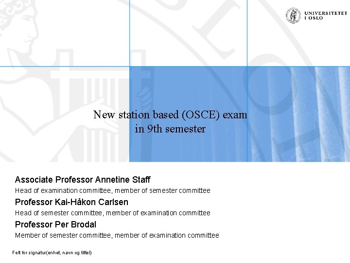 New station based (OSCE) exam in 9 th semester Associate Professor Annetine Staff Head